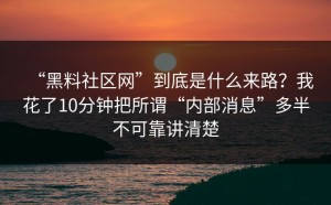 “黑料社区网”到底是什么来路？我花了10分钟把所谓“内部消息”多半不可靠讲清楚