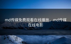 md传媒免费观看在线播放，md传媒在线电影