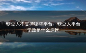 糖豆人不支持哪些平台，糖豆人平台无效是什么原因