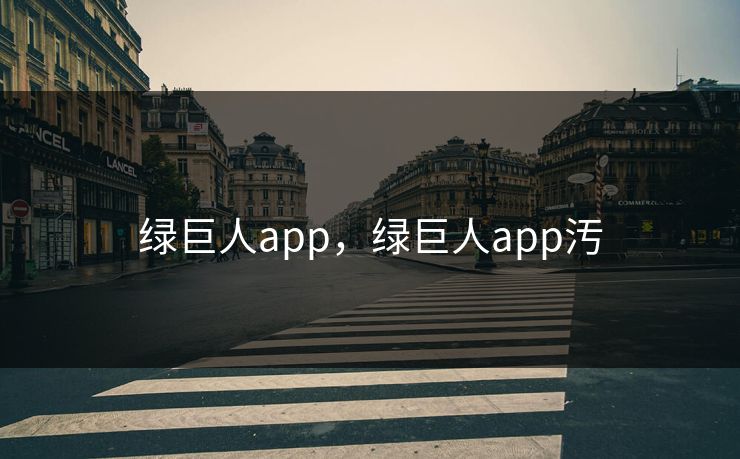 绿巨人app，绿巨人app汚