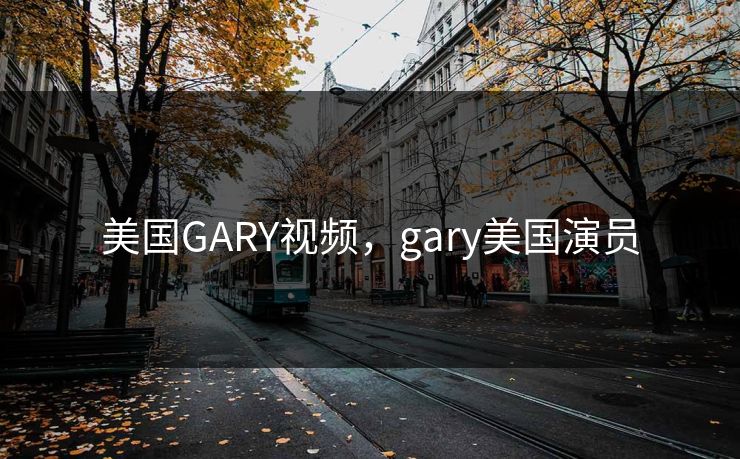 美国GARY视频,gary美国演员 美国GARY视频,gary美国演员
