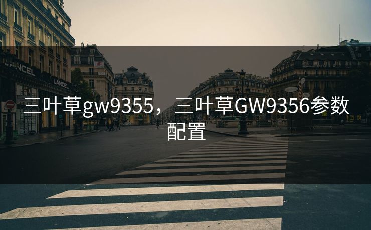 三叶草gw9355，三叶草GW9356参数配置