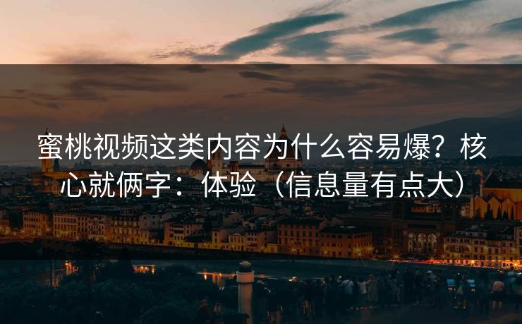 蜜桃视频这类内容为什么容易爆?核心就俩字:体验(信息量有点大) 蜜桃视频这类内容为什么容易爆?核心就俩字:体验(信息量有点大)
